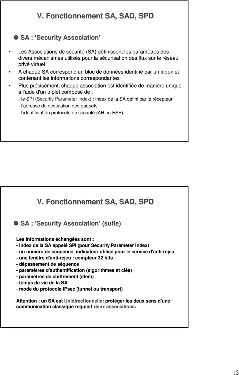 d'un triplet composé de : - le SPI (Security( Parameter Index) ) : index de la SA défini par le récepteur - l'adresse de destination des paquets - l'identifiant du protocole de sécurité (AH ou ESP) V.
