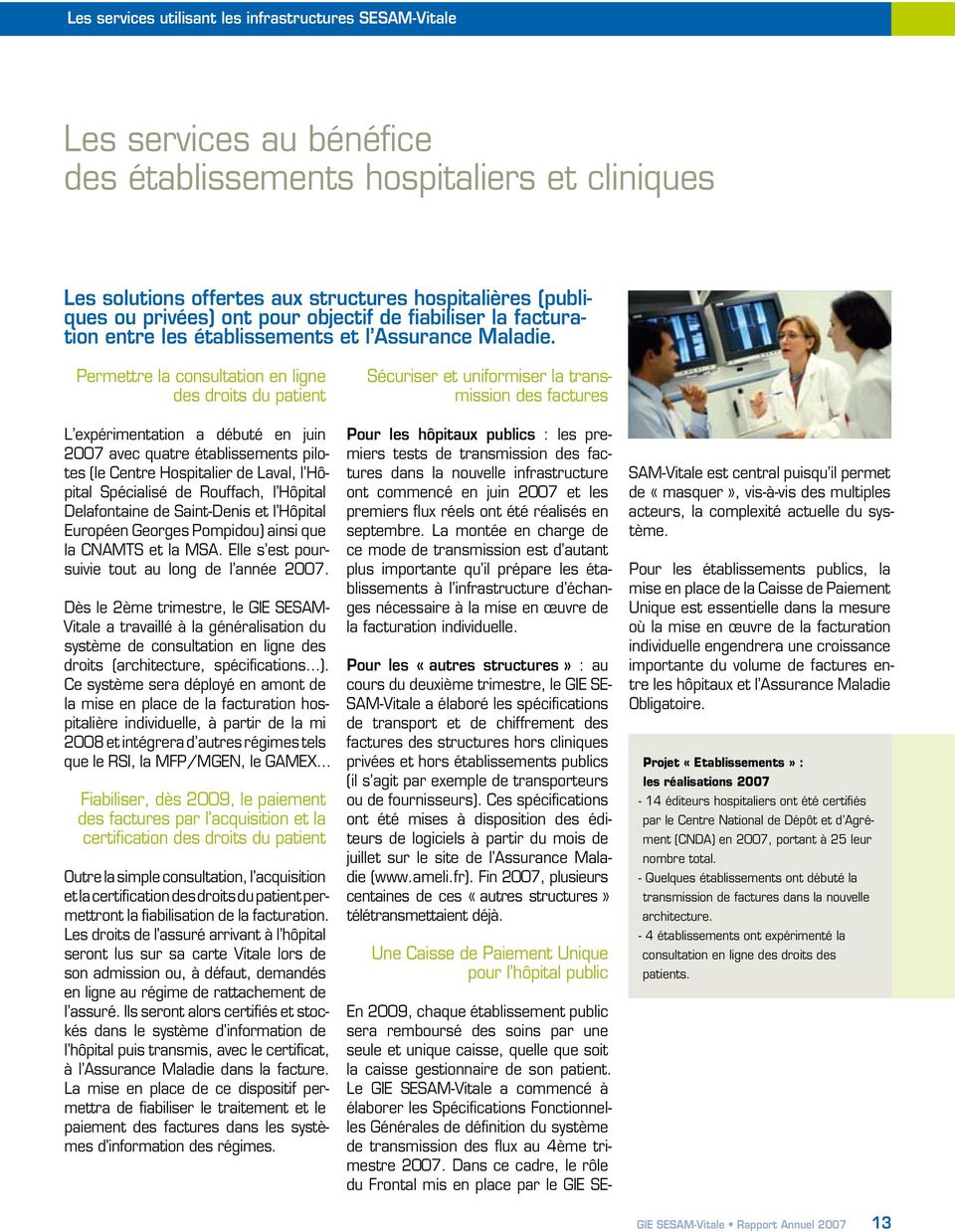 Permettre la consultation en ligne des droits du patient L expérimentation a débuté en juin 2007 avec quatre établissements pilotes (le Centre Hospitalier de Laval, l Hôpital Spécialisé de Rouffach,