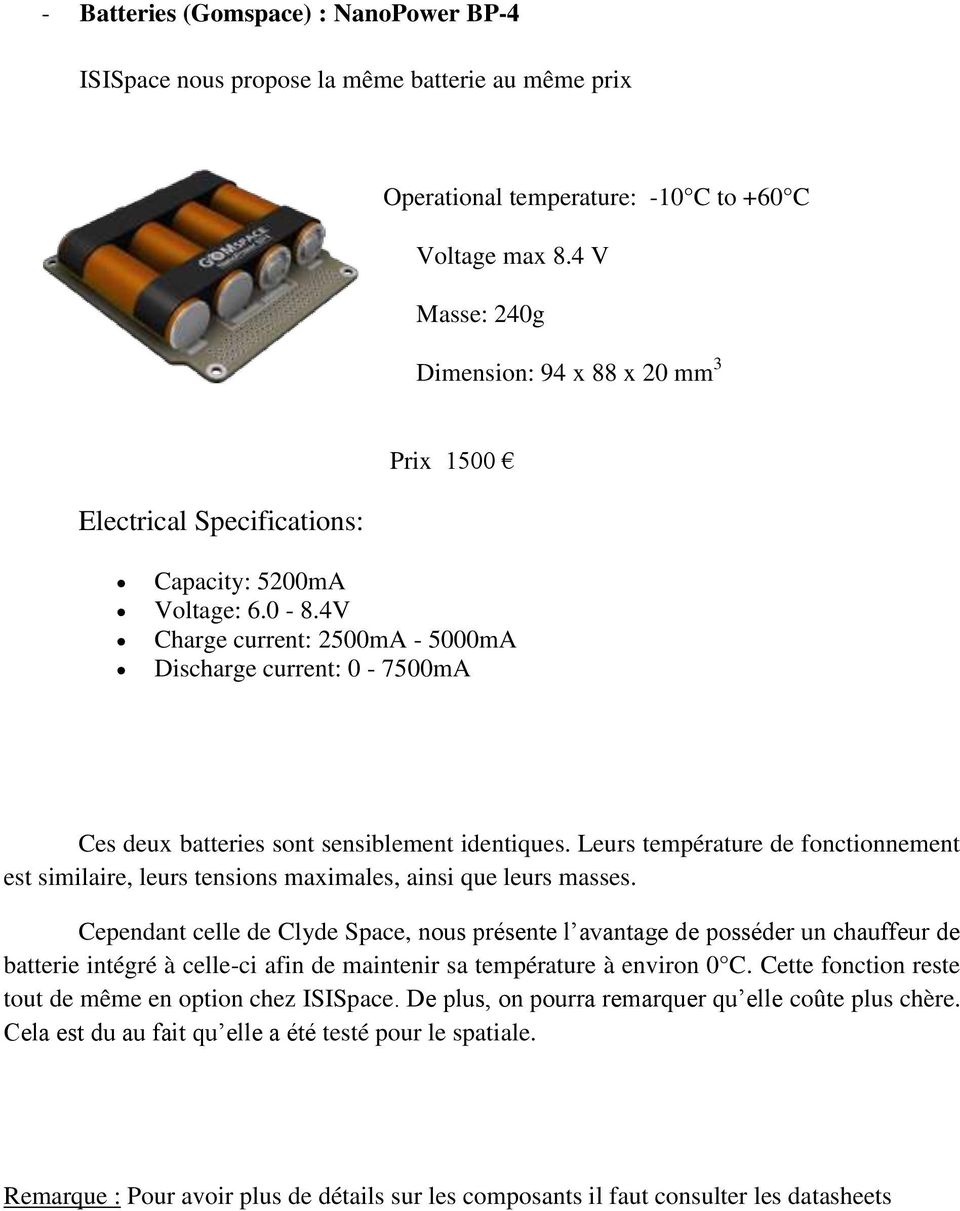 4V Charge current: 2500mA - 5000mA Discharge current: 0-7500mA Ces deux batteries sont sensiblement identiques.
