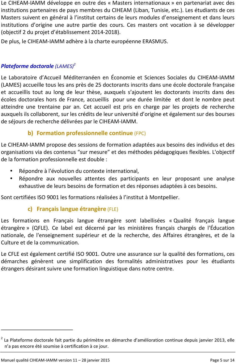 Ces masters ont vocation à se développer (objectif 2 du projet d établissement 2014-2018). De plus, le CIHEAM- IAMM adhère à la charte européenne ERASMUS.