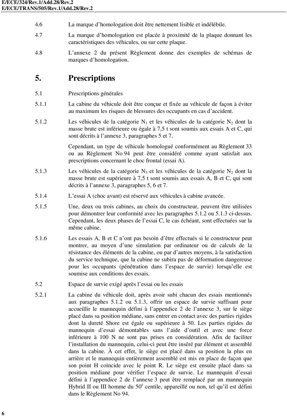 8 L annexe 2 du présent Règlement donne des exemples de schémas de marques d homologation. 5. Prescriptions 5.1 