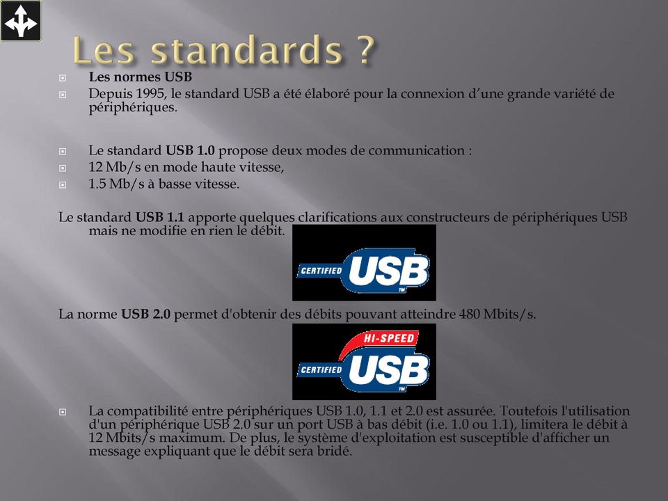 1 apporte quelques clarifications aux constructeurs de périphériques USB mais ne modifie en rien le débit. La norme USB 2.0 permet d'obtenir des débits pouvant atteindre 480 Mbits/s.