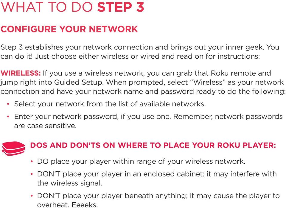 When prompted, select Wireless as your network connection and have your network name and password ready to do the following: Select your network from the list of available networks.