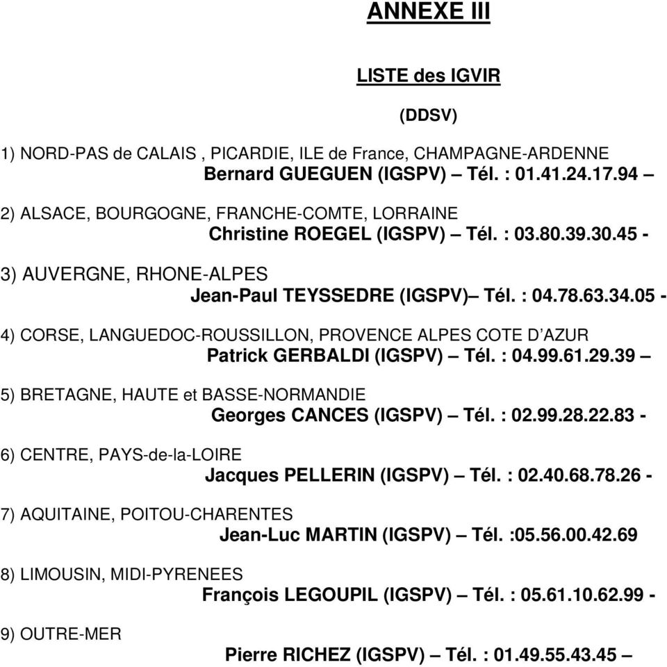05-4) CORSE, LANGUEDOC-ROUSSILLON, PROVENCE ALPES COTE D AZUR Patrick GERBALDI (IGSPV) Tél. : 04.99.61.29.39 5) BRETAGNE, HAUTE et BASSE-NORMANDIE Georges CANCES (IGSPV) Tél. : 02.99.28.22.