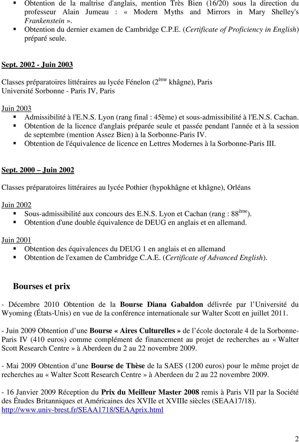 2002 - Juin 2003 Classes préparatoires littéraires au lycée Fénelon (2 ème khâgne), Paris Juin 2003 Admissibilité à l'e.n.s. Lyon (rang final : 45ème) et sous-admissibilité à l'e.n.s. Cachan.