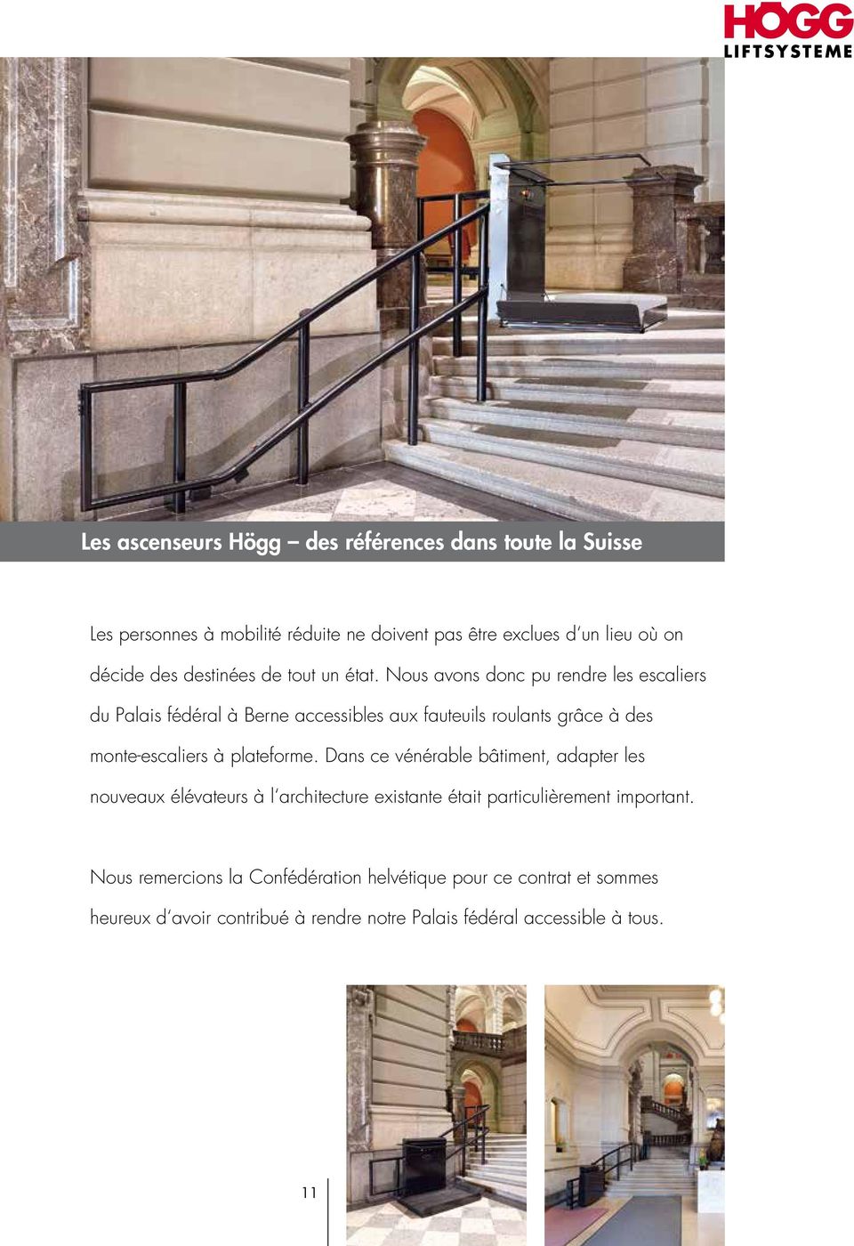Nous avons donc pu rendre les escaliers du Palais fédéral à Berne accessibles aux fauteuils roulants grâce à des monte-escaliers à plateforme.