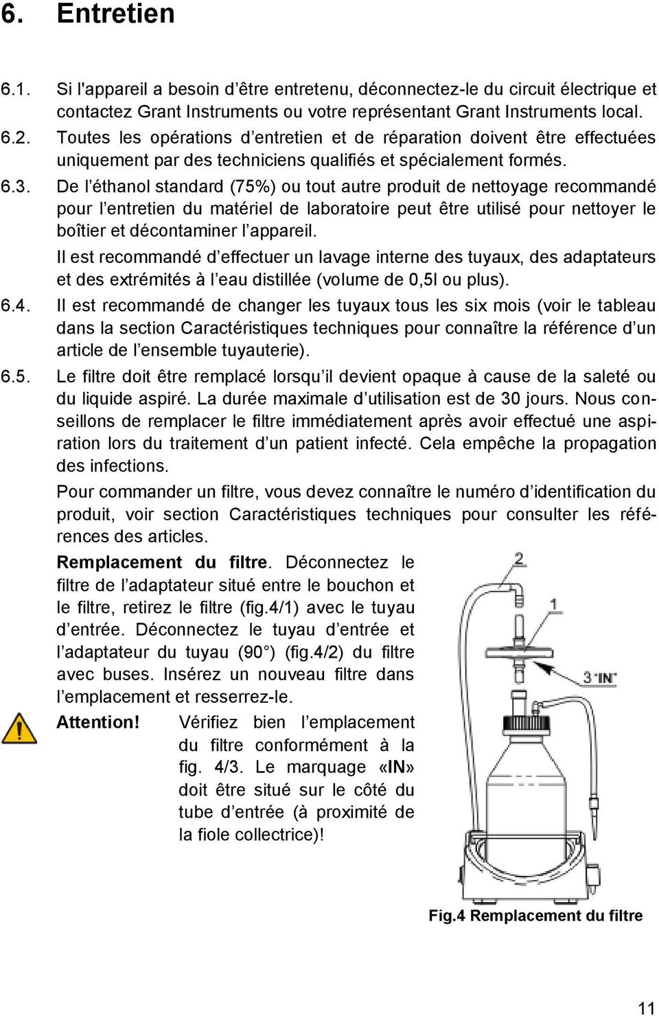 De l éthanol standard (75%) ou tout autre produit de nettoyage recommandé pour l entretien du matériel de laboratoire peut être utilisé pour nettoyer le boîtier et décontaminer l appareil.
