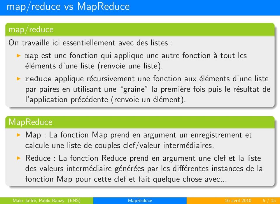 MapReduce Map : La fonction Map prend en argument un enregistrement et calcule une liste de couples clef/valeur intermédiaires.