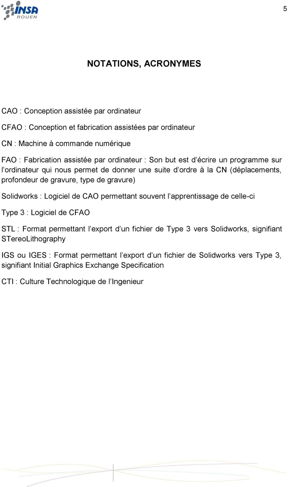 Solidworks : Logiciel de CAO permettant souvent l apprentissage de celle-ci Type 3 : Logiciel de CFAO STL : Format permettant l export d un fichier de Type 3 vers Solidworks,