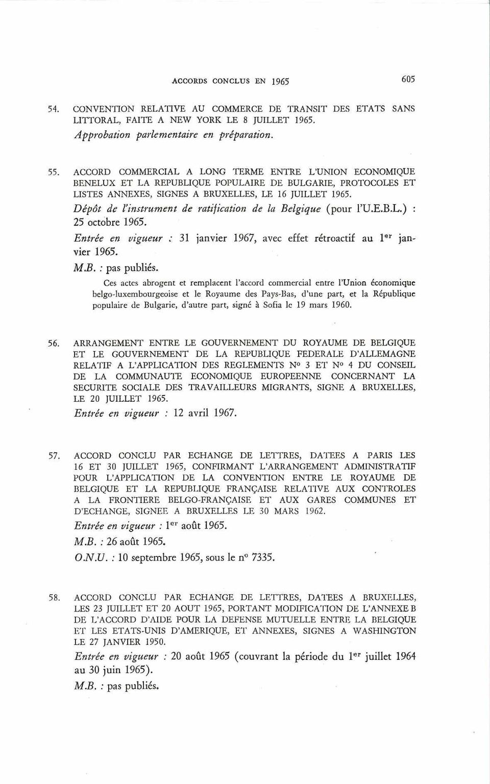 Dépôt de Vinstrument de ratification de la Belgique (pour l U.E.B.L.) : 25 octobre 1965. Entrée en vigueur : 31 janvier 1967, avec effet rétroactif au l 6r janvier 1965. M.B. : pas publiés.