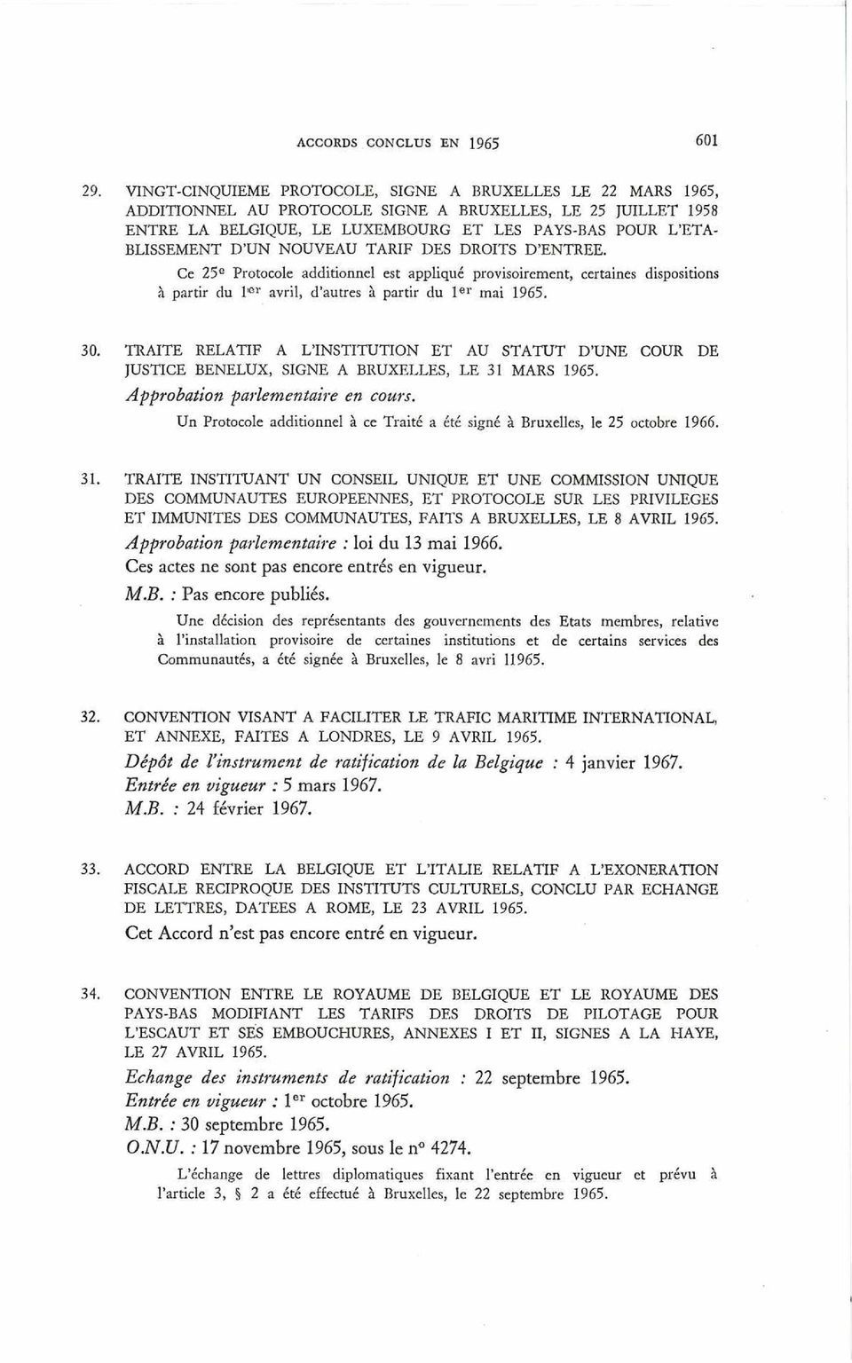 UN NOUVEAU TARIF DES DROITS D ENTREE. Ce 25e Protocole additionnel est appliqué provisoirement, certaines dispositions à partir du l'or avril, d autres à partir du 1er mai 1965. 30.