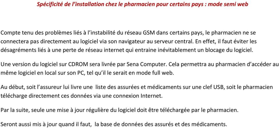 Une version du logiciel sur CDROM sera livräe par Sena Computer. Cela permettra au pharmacien d accäder au màme logiciel en local sur son PC, tel qu il le serait en mode full web.