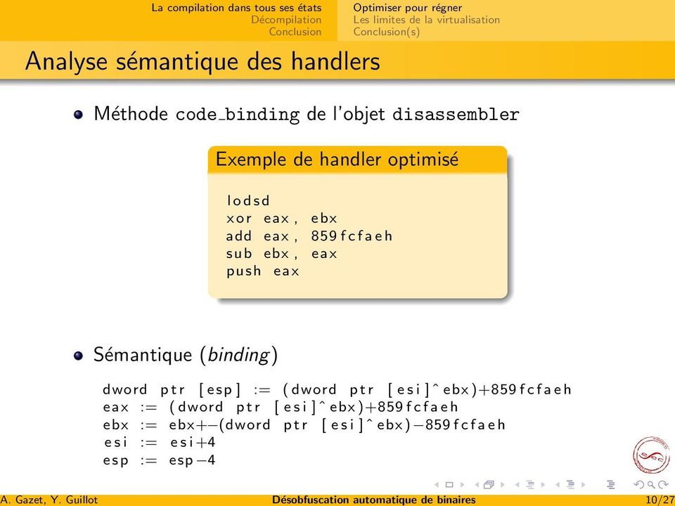 disassembler Exemple de handler optimisé l o d s d x o r eax, ebx add eax, 859 f c f a e h sub ebx, eax push eax