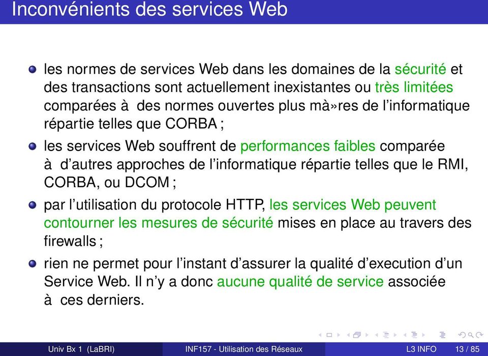 le RMI, CORBA, ou DCOM ; par l utilisation du protocole HTTP, les services Web peuvent contourner les mesures de sécurité mises en place au travers des firewalls ; rien ne permet pour l