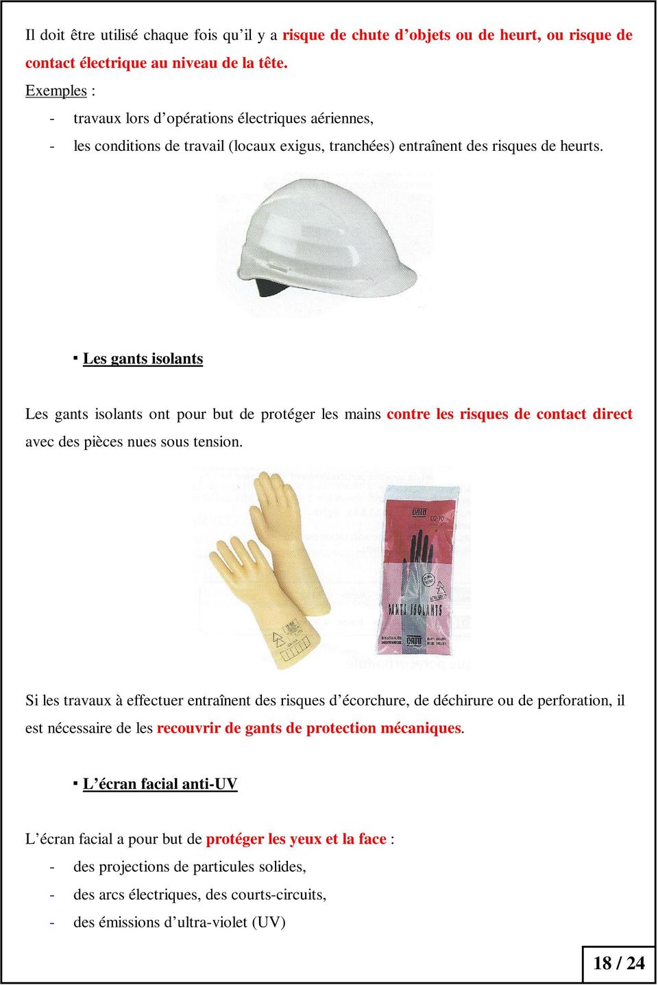 Les gants isolants Les gants isolants ont pour but de protéger les mains contre les risques de contact direct avec des pièces nues sous tension.