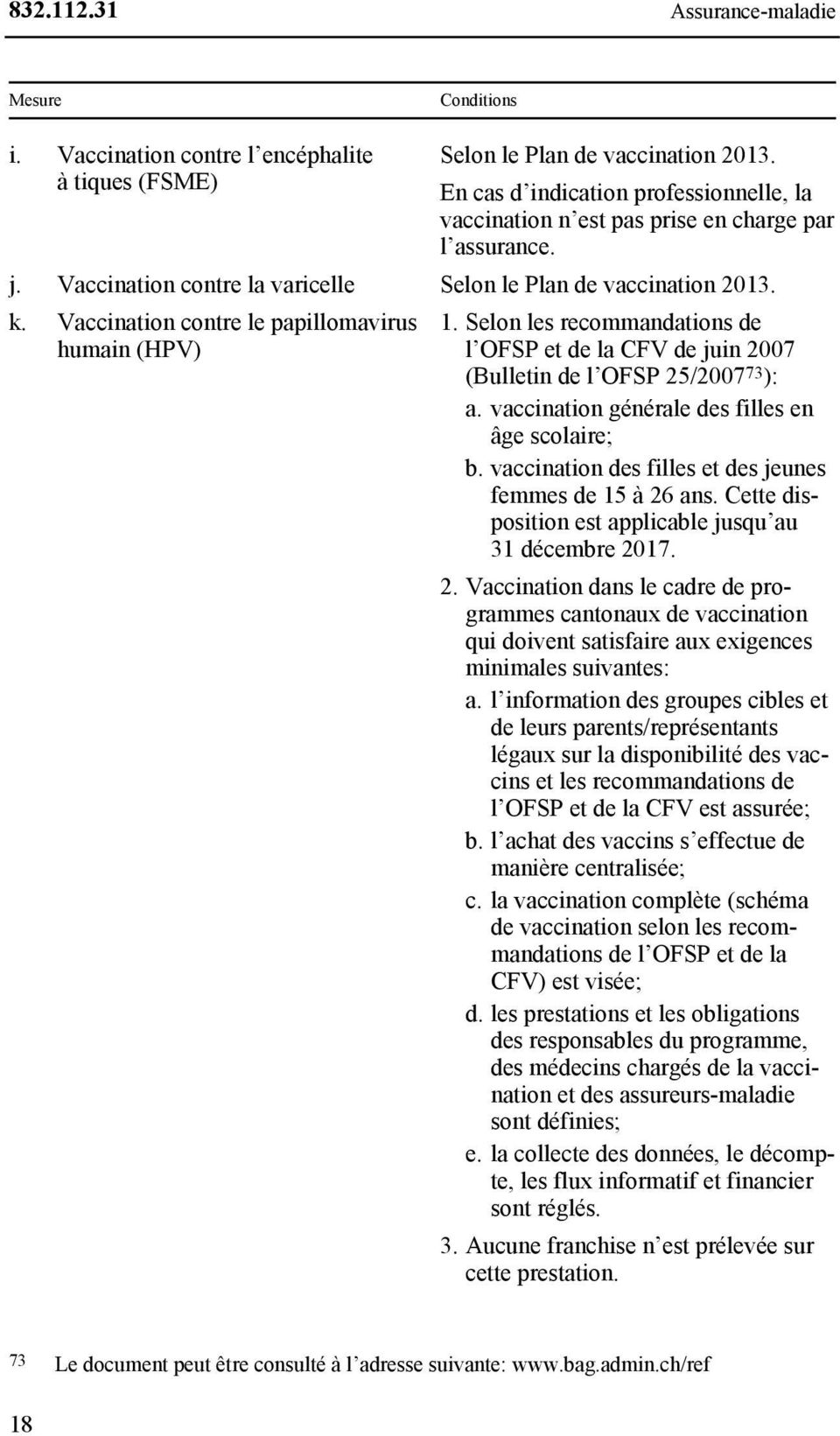 Selon les recommandations de l OFSP et de la CFV de juin 2007 (Bulletin de l OFSP 25/2007 73 ): a. vaccination générale des filles en âge scolaire; b.