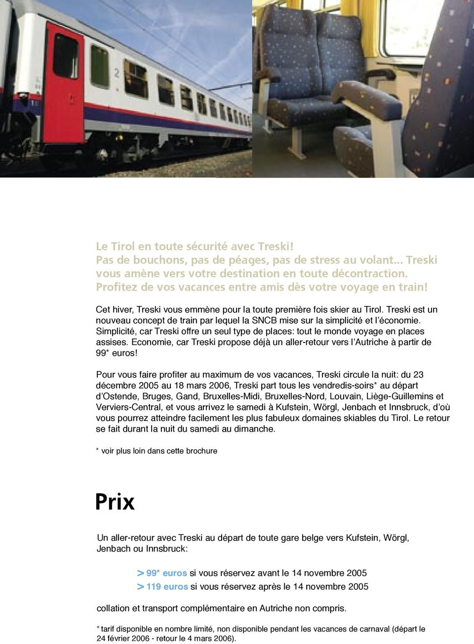 Treski est un nouveau concept de train par lequel la SNCB mise sur la simplicité et lʼéconomie. Simplicité, car Treski offre un seul type de places: tout le monde voyage en places assises.