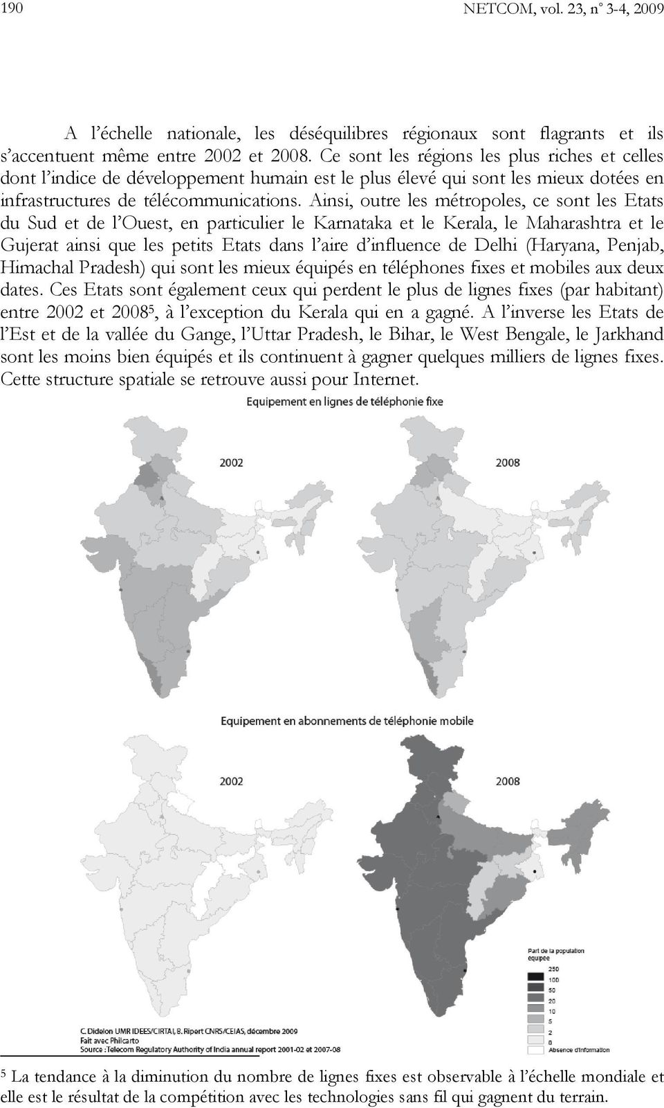 Ainsi, outre les métropoles, ce sont les Etats du Sud et de l Ouest, en particulier le Karnataka et le Kerala, le Maharashtra et le Gujerat ainsi que les petits Etats dans l aire d influence de Delhi
