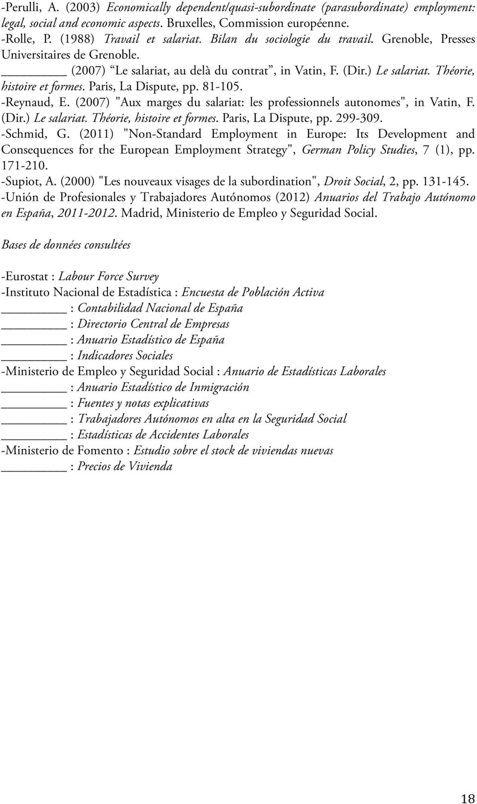 Paris, La Dispute, pp. 81-105. -Reynaud, E. (2007) "Aux marges du salariat: les professionnels autonomes", in Vatin, F. (Dir.) Le salariat. Théorie, histoire et formes. Paris, La Dispute, pp. 299-309.