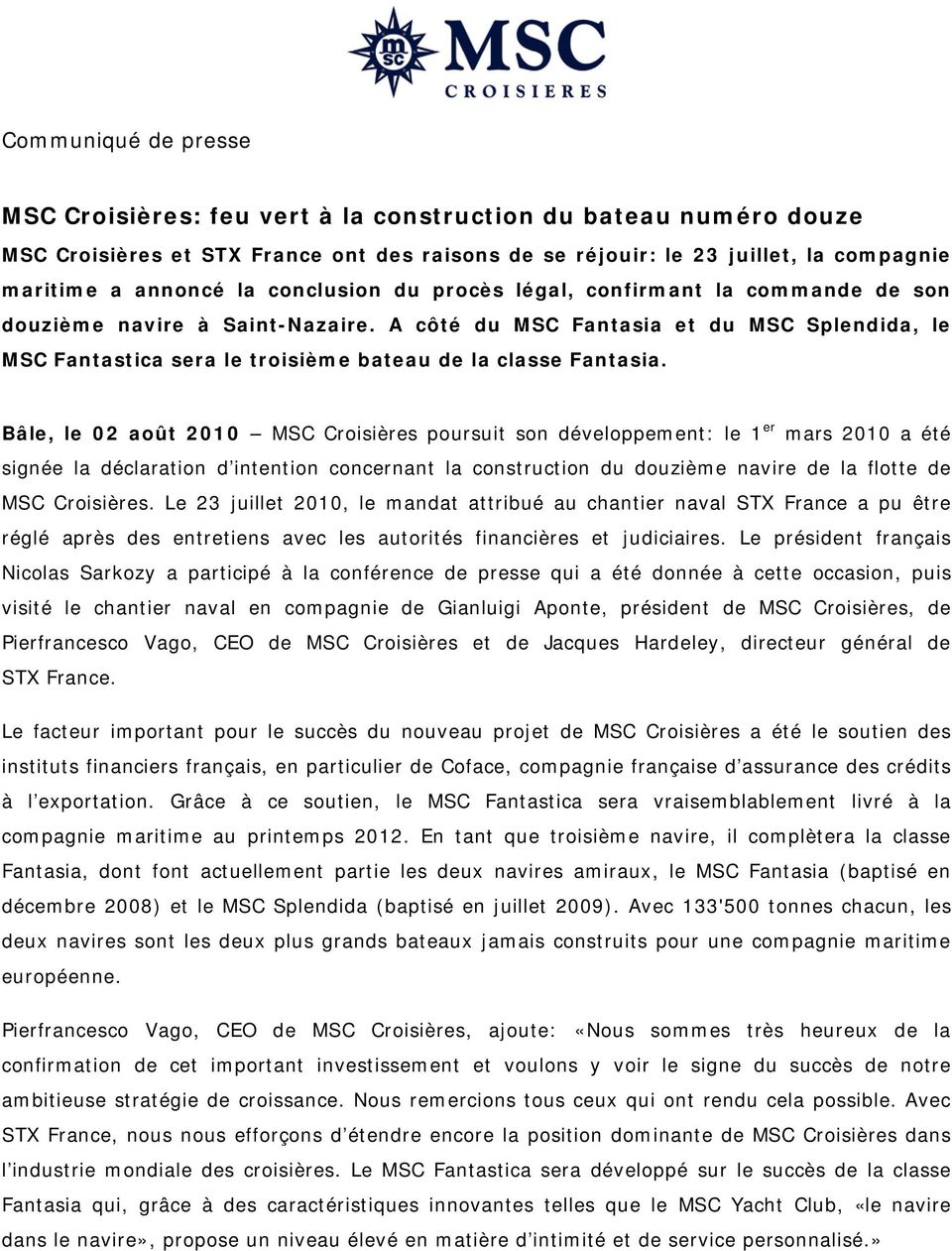 Bâle, le 02 août 2010 MSC Croisières poursuit son développement: le 1 er mars 2010 a été signée la déclaration d intention concernant la construction du douzième navire de la flotte de MSC Croisières.