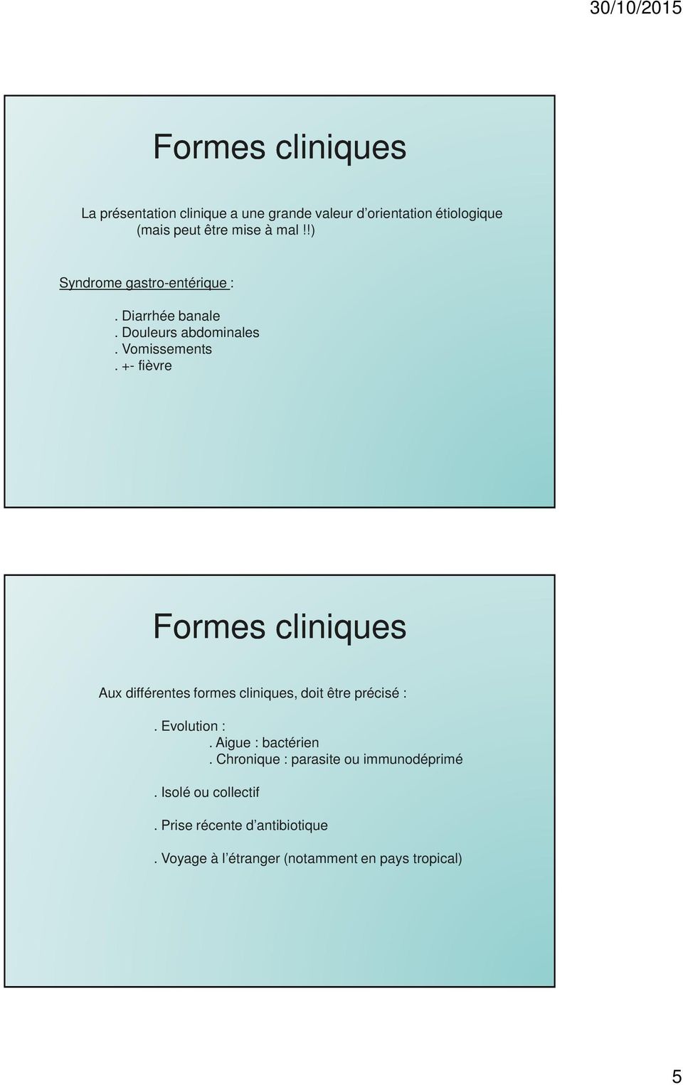 +- fièvre Formes cliniques Aux différentes formes cliniques, doit être précisé :. Evolution :. Aigue : bactérien.