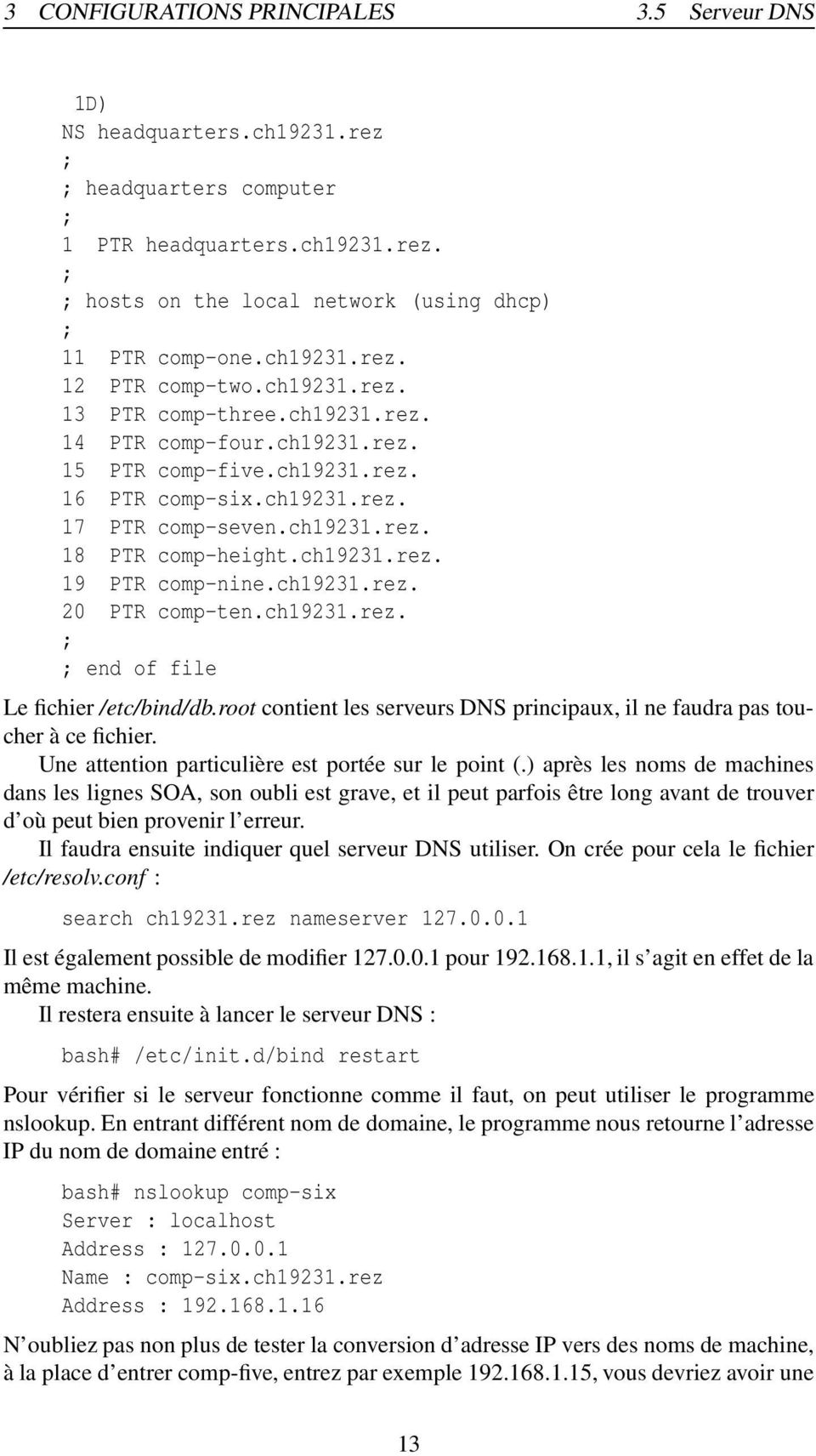 ch19231.rez. 20 PTR comp-ten.ch19231.rez. end of file Le fichier /etc/bind/db.root contient les serveurs DNS principaux, il ne faudra pas toucher à ce fichier.