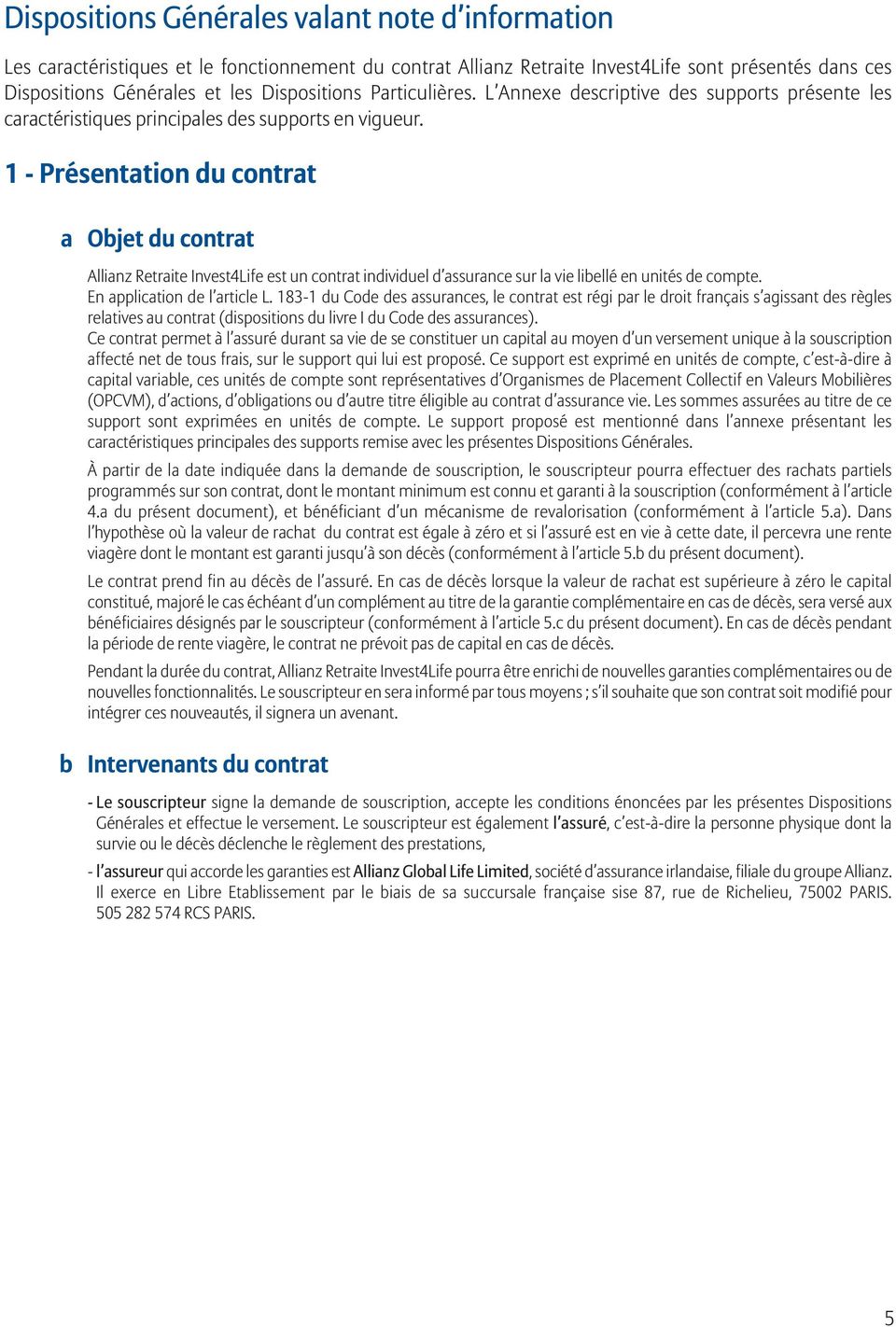 1 - Présentation du contrat a b Objet du contrat Allianz Retraite Invest4Life est un contrat individuel d assurance sur la vie libellé en unités de compte. En application de l article L.