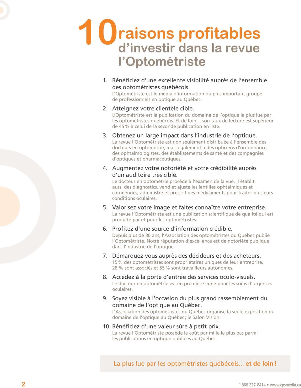 L Optométriste est la publication du domaine de l optique la plus lue par les optométristes québécois. Et de loin son taux de lecture est supérieur de 45 % à celui de la seconde publication en liste.