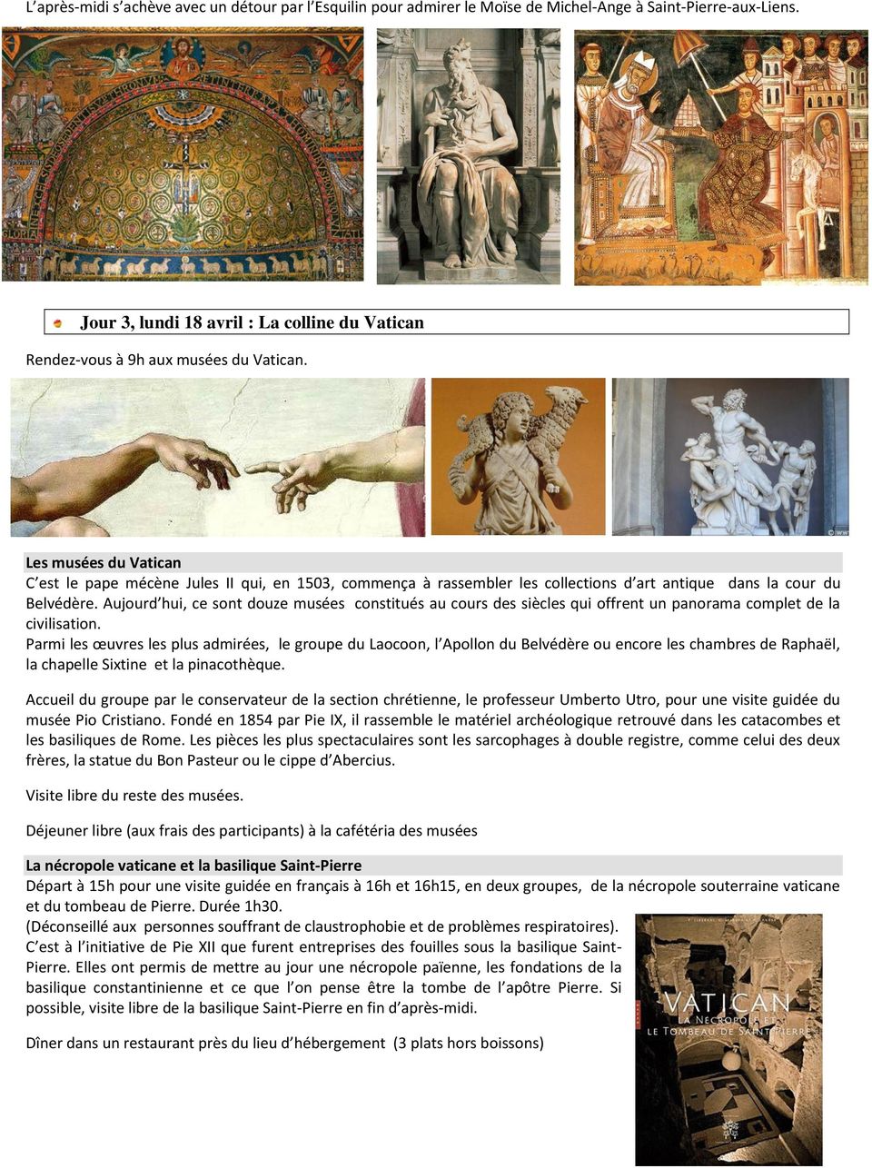 Les musées du Vatican C est le pape mécène Jules II qui, en 1503, commença à rassembler les collections d art antique dans la cour du Belvédère.