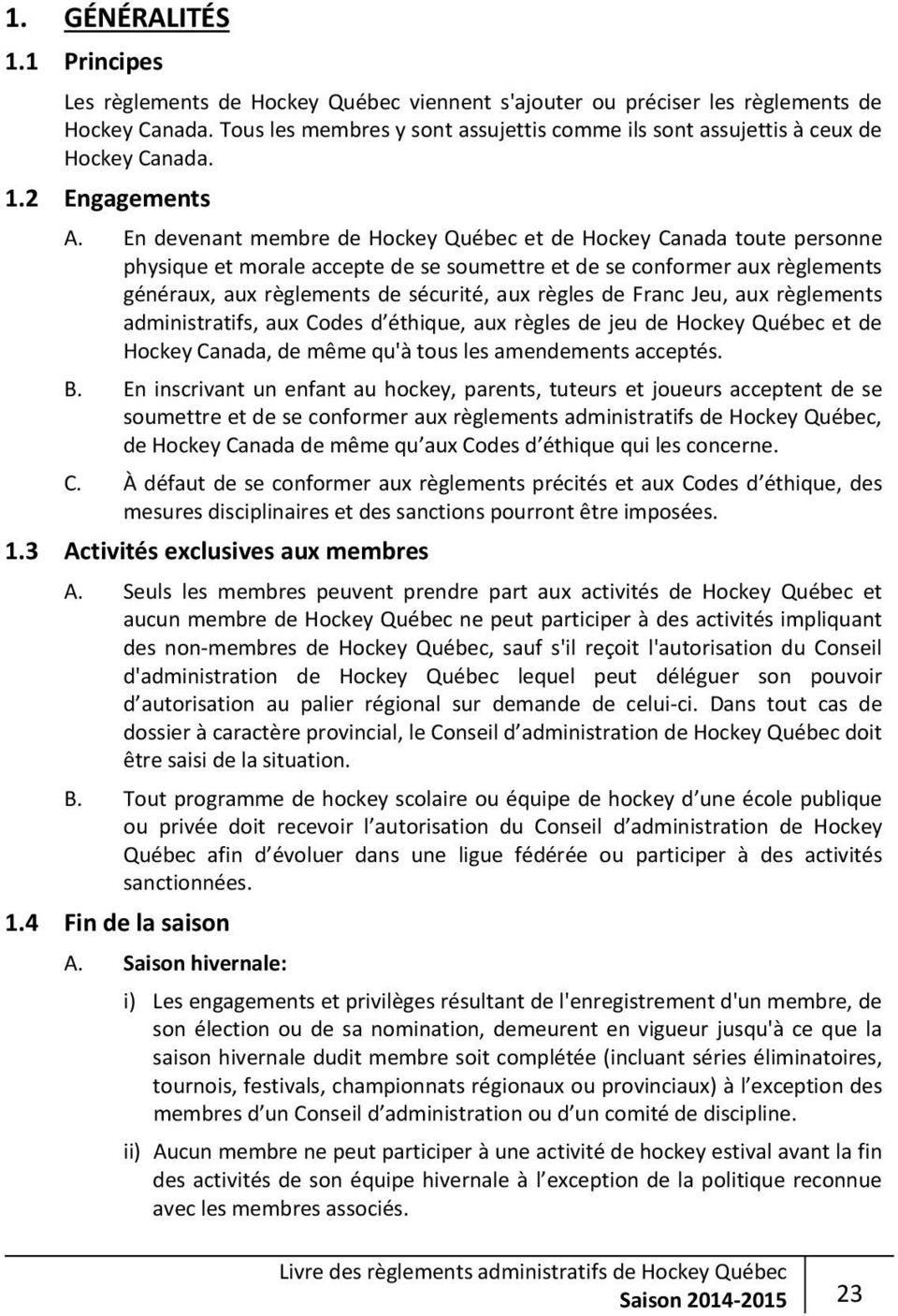 En devenant membre de Hockey Québec et de Hockey Canada toute personne physique et morale accepte de se soumettre et de se conformer aux règlements généraux, aux règlements de sécurité, aux règles de