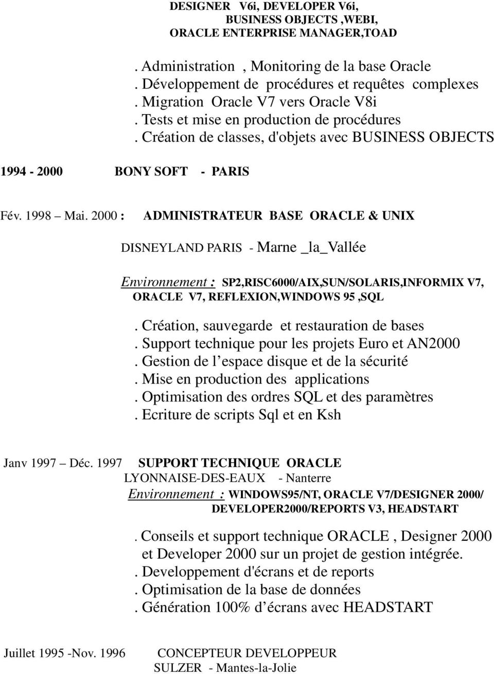 2000 : ADMINISTRATEUR BASE ORACLE & UNIX DISNEYLAND PARIS - Marne _la_vallée Environnement : SP2,RISC6000/AIX,SUN/SOLARIS,INFORMIX V7, ORACLE V7, REFLEXION,WINDOWS 95,SQL.