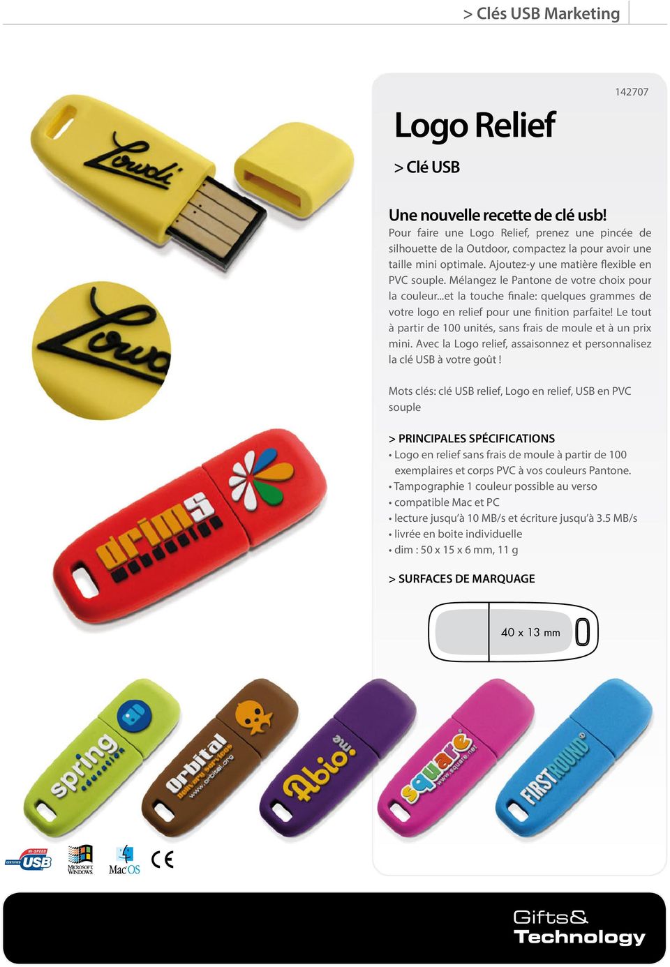 Le tout à partir de 100 unités, sans frais de moule et à un prix mini. Avec la Logo relief, assaisonnez et personnalisez la clé USB à votre goût!