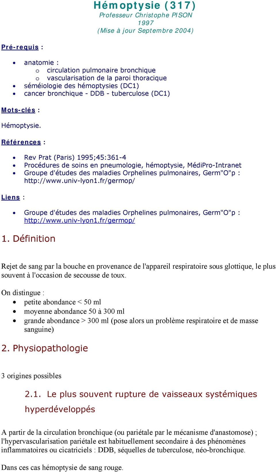 Références : Rev Prat (Paris) 1995;45:361-4 Procédures de soins en pneumologie, hémoptysie, MédiPro-Intranet Groupe d'études des maladies Orphelines pulmonaires, Germ"O"p : http://www.univ-lyon1.