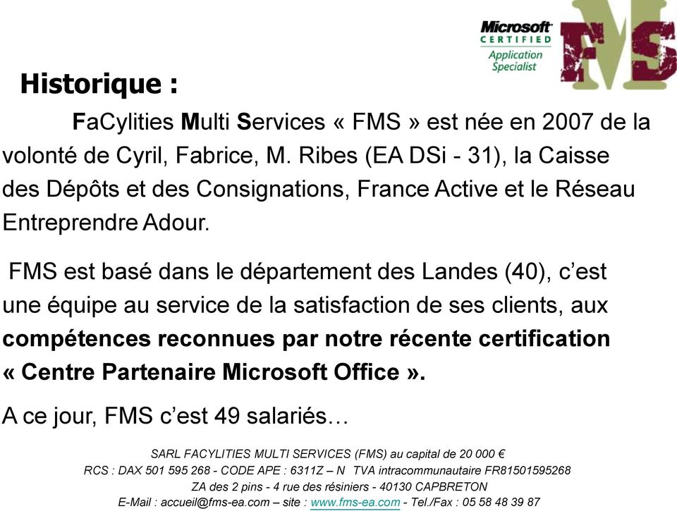 FMS est basé dans le département des Landes (40), c est une équipe au service de la satisfaction de ses clients, aux compétences reconnues par notre récente certification «Centre