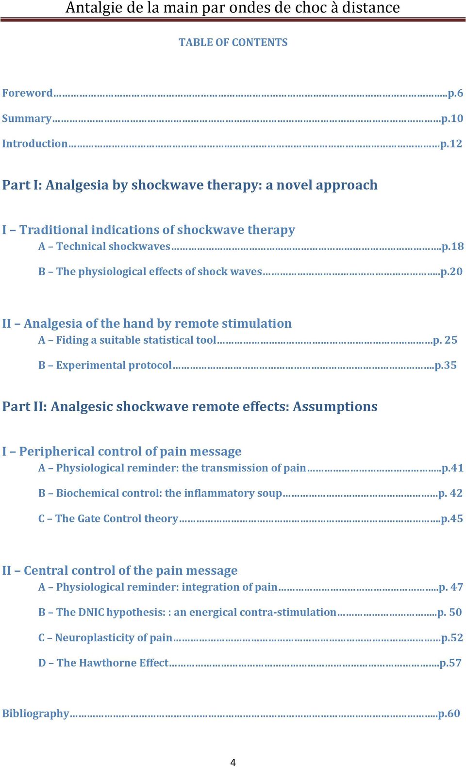 .p.41 B Biochemical control: the inflammatory soup p. 42 C The Gate Control theory.p.45 II Central control of the pain message A Physiological reminder: integration of pain..p. 47 B The DNIC hypothesis: : an energical contra-stimulation.