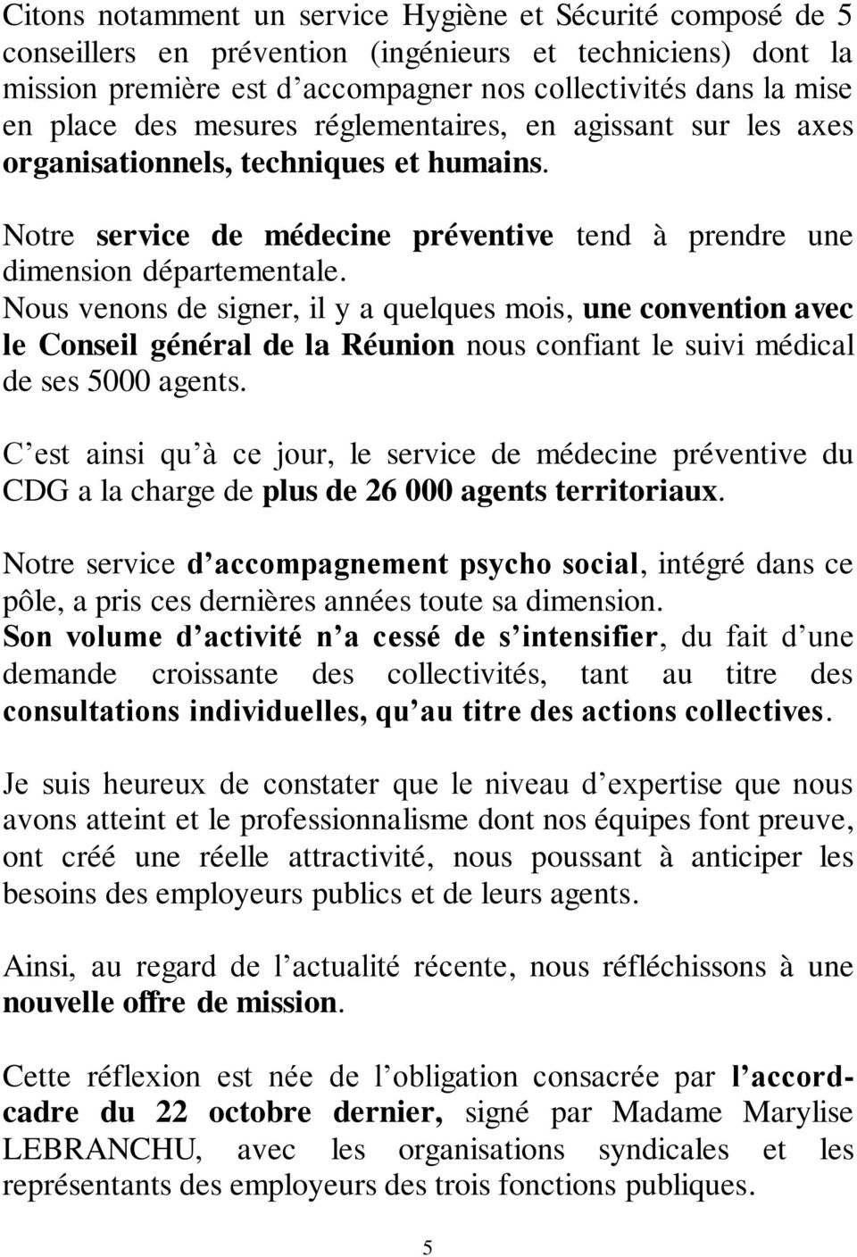 Nous venons de signer, il y a quelques mois, une convention avec le Conseil général de la Réunion nous confiant le suivi médical de ses 5000 agents.