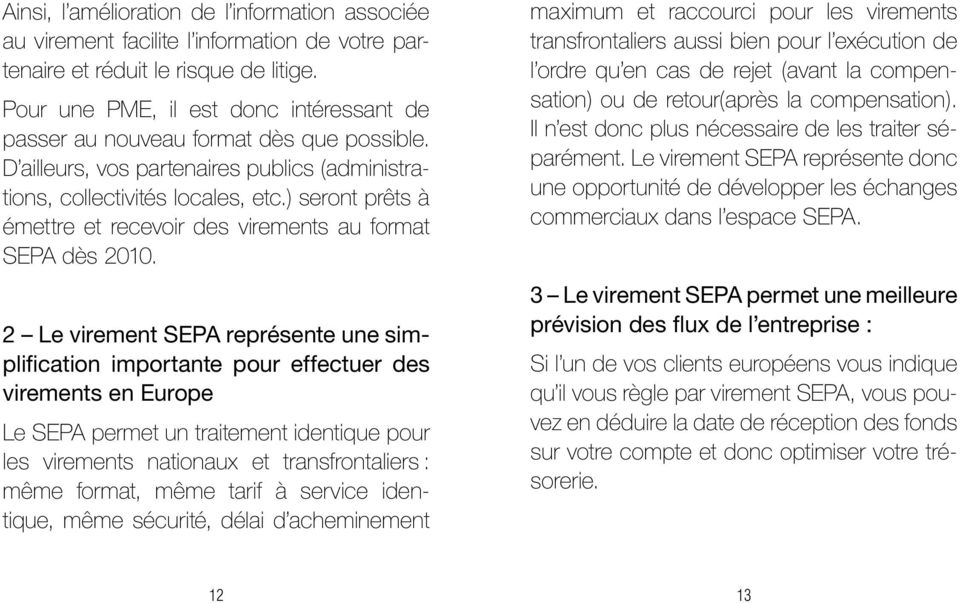 ) seront prêts à émettre et recevoir des virements au format SEPA dès 2010.