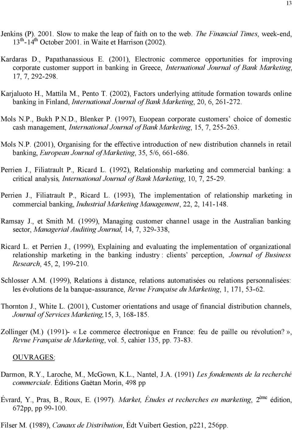 (2002), Factors underlying attitude formation towards online banking in Finland, International Journal of Bank Marketing, 20, 6, 261-272. Mols N.P., Bukh P.N.D., Blenker P.