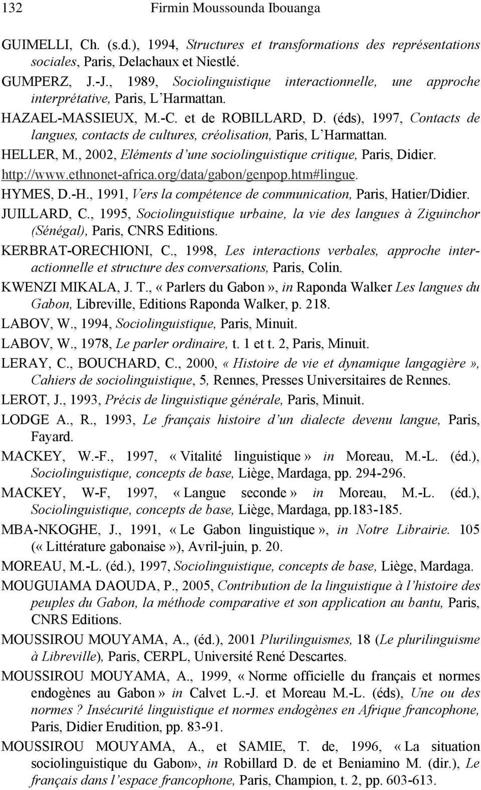 (éds), 1997, Contacts de langues, contacts de cultures, créolisation, Paris, L Harmattan. HELLER, M., 2002, Eléments d une sociolinguistique critique, Paris, Didier. http://www.ethnonet-africa.