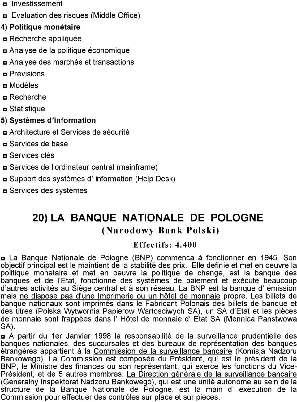 Services des systèmes 20) LA BANQUE NATIONALE DE POLOGNE (Narodowy Bank Polski) Effectifs: 4.400 La Banque Nationale de Pologne (BNP) commenca à fonctionner en 1945.