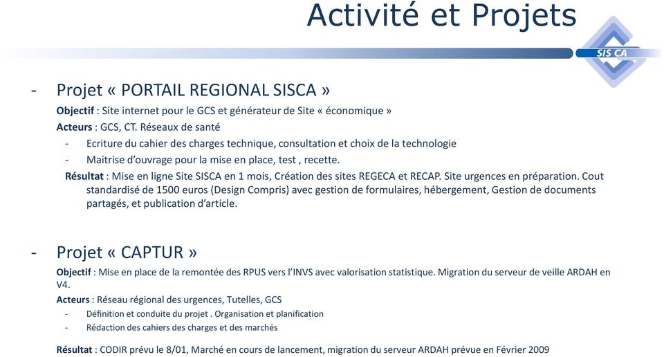 Résultat : Mise en ligne Site SISCA en 1 mois, Création des sites REGECA et RECAP. Site urgences en préparation.