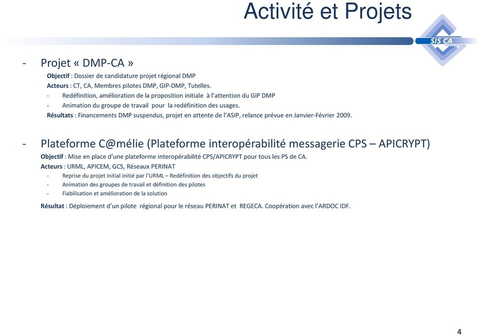 Résultats : Financements DMP suspendus, projet en attente de l ASIP, relance prévue en Janvier-Février 2009.