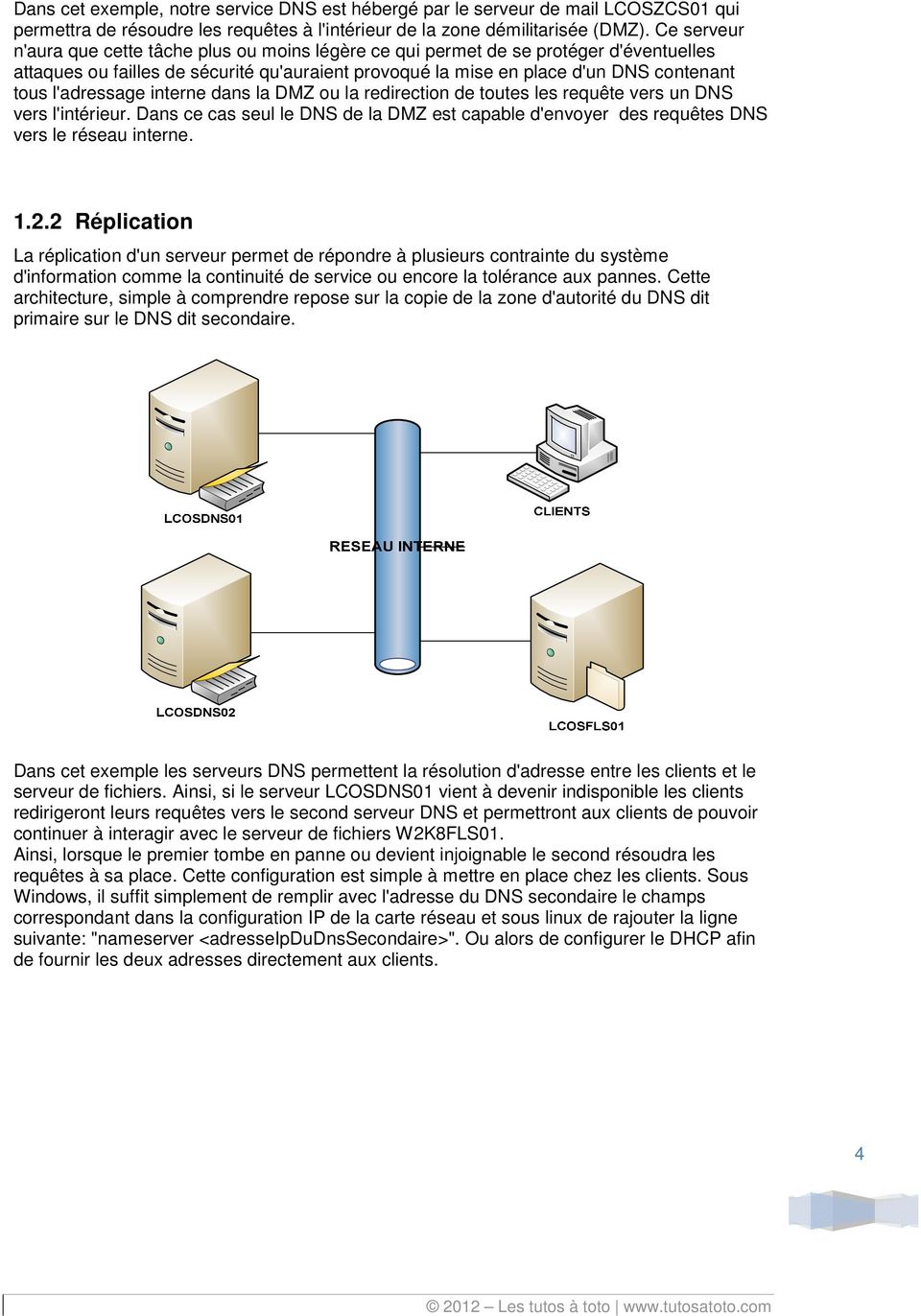 l'adressage interne dans la DMZ ou la redirection de toutes les requête vers un DNS vers l'intérieur. Dans ce cas seul le DNS de la DMZ est capable d'envoyer des requêtes DNS vers le réseau interne.
