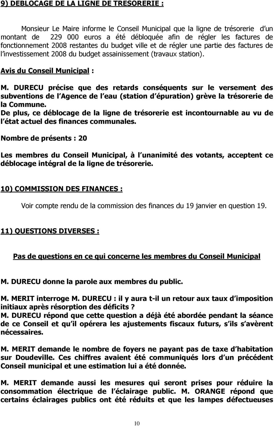 DURECU précise que des retards conséquents sur le versement des subventions de l Agence de l eau (station d épuration) grève la trésorerie de la Commune.