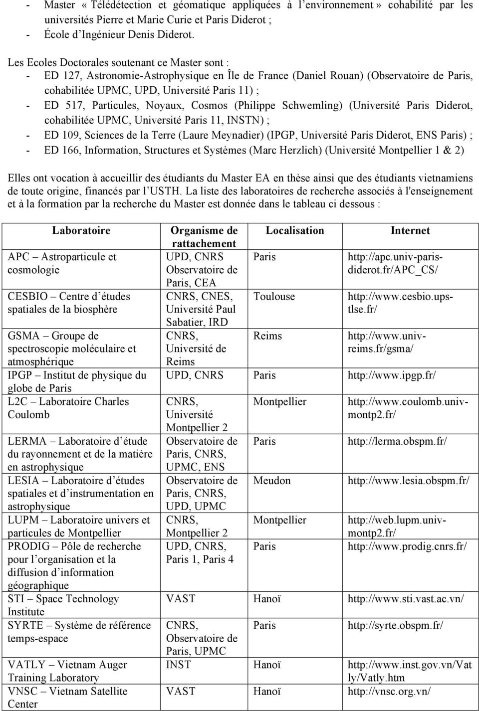 Particules, Noyaux, Cosmos (Philippe Schwemling) (Université Paris Diderot, cohabilitée UPMC, Université Paris 11, INSTN) ; - ED 109, Sciences de la Terre (Laure Meynadier) (IPGP, Université Paris