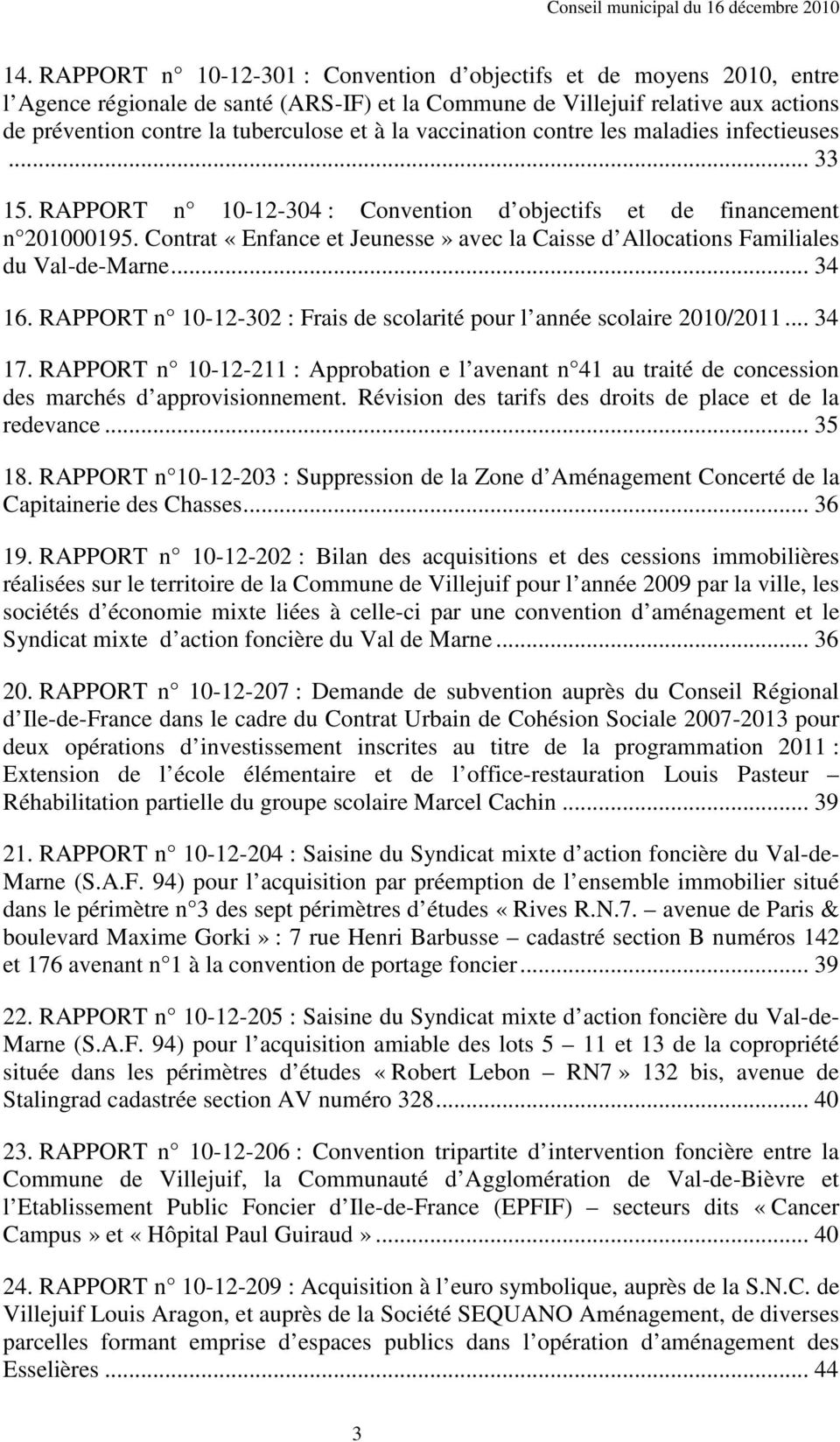 Contrat «Enfance et Jeunesse» avec la Caisse d Allocations Familiales du Val-de-Marne... 34 16. RAPPORT n 10-12-302 : Frais de scolarité pour l année scolaire 2010/2011... 34 17.