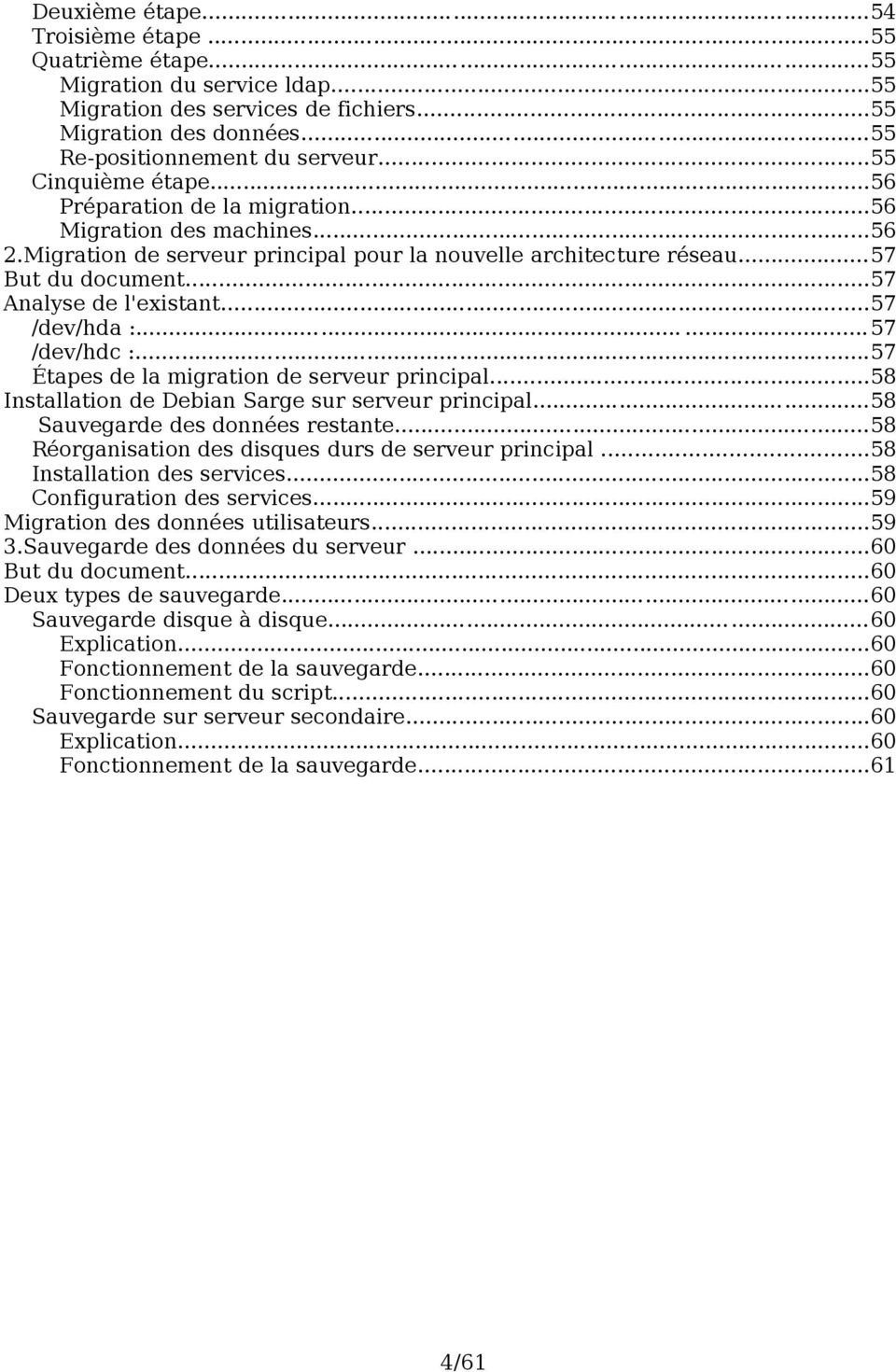 ..57 Analyse de l'existant...57 /dev/hda :......57 /dev/hdc :...57 Étapes de la migration de serveur principal...58 Installation de Debian Sarge sur serveur principal.