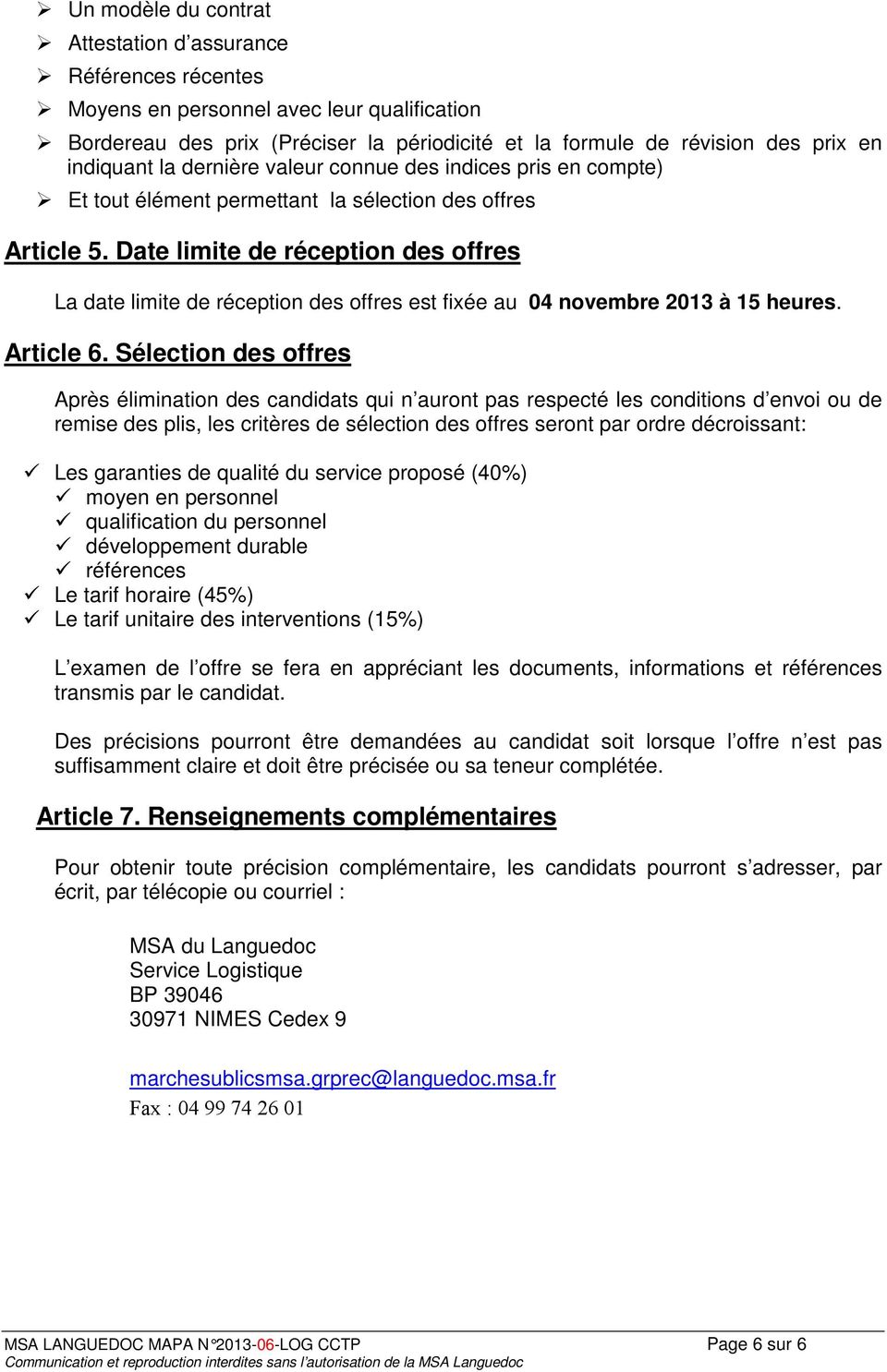 Date limite de réception des offres La date limite de réception des offres est fixée au 04 novembre 2013 à 15 heures. Article 6.