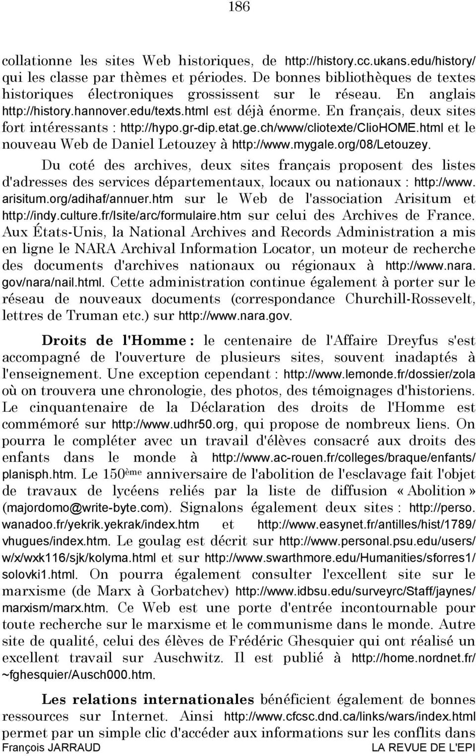 En français, deux sites fort intéressants : http://hypo.gr-dip.etat.ge.ch/www/cliotexte/cliohome.html et le nouveau Web de Daniel Letouzey à http://www.mygale.org/08/letouzey.