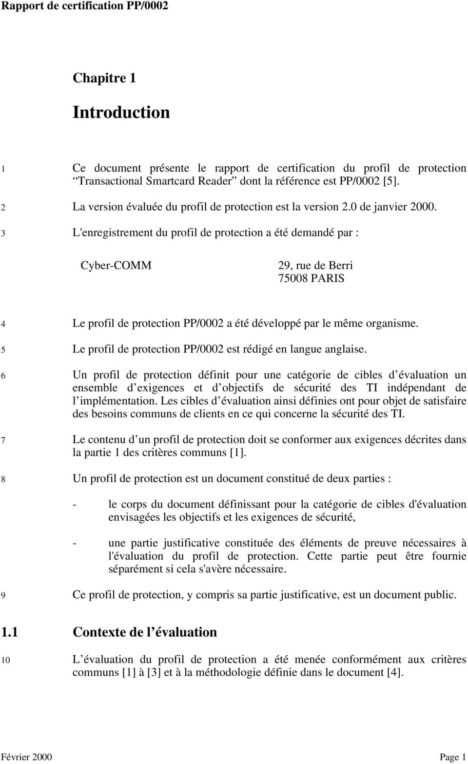 3 L'enregistrement du profil de protection a été demandé par : Cyber-COMM 29, rue de Berri 75008 PARIS 4 Le profil de protection PP/0002 a été développé par le même organisme.